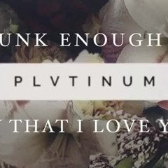 PLVTINUM - Drunk Enough To Say That I Love You (Official Audio)