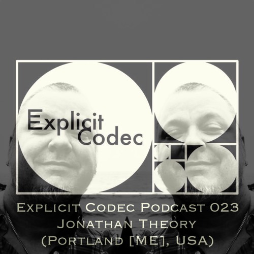 Explicit Codec Podcast 023 - Jonathan Theory (Portland [ME], USA)