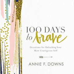100 DAYS TO BRAVE by Annie F. Downs Day 1