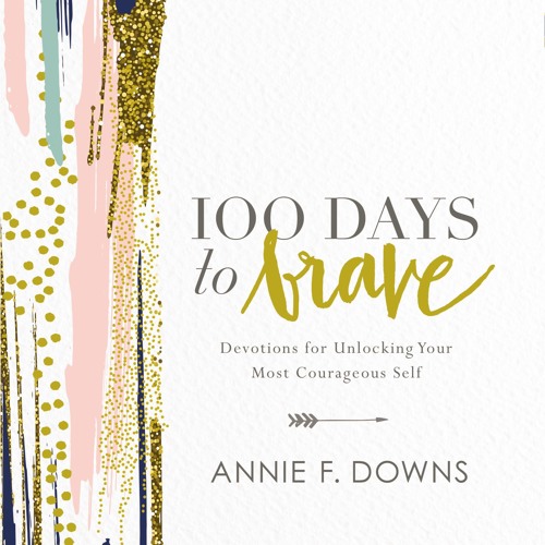 100 DAYS TO BRAVE by Annie F. Downs Day 1