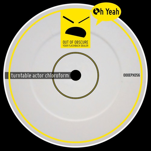 Oh Yeah - Turntable Actor Chloroform - OOOEPX056