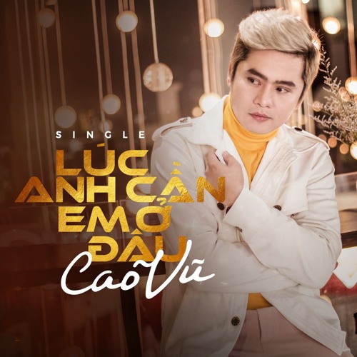 Lúc Anh Cần Em Ở Đâu - Cao Vũ