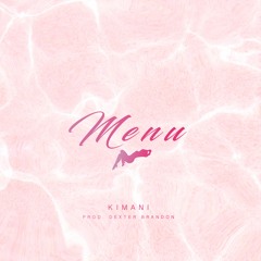 Kimani - Menu (Prod. By Dexter Brandon)