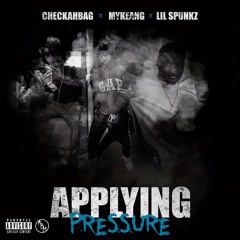 CHECKAHBAG x MYKEANG x LIL SPUNKZ - APPLYING PRESSURE
