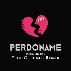 Perdoname - FMK Prod. By Big One (Fede Guelmos Remix)