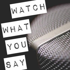 Watch What You Say
