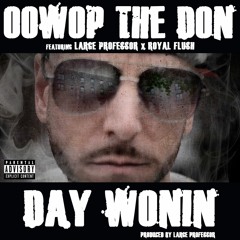 Oowop The Don feat.  Royal  Flush & Large Professor "Day Wonin"
