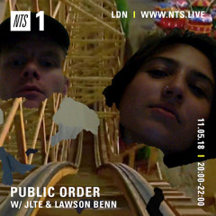 Public Order on NTS Radio w/ Jlte & Lawson Benn - May 2018