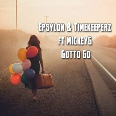 Epsylon & Timekeeperz Ft. MickeyG - Gotta Go [FREE RELEASE]