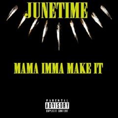Junetime - Mama Imma Make It - **EXclusive**