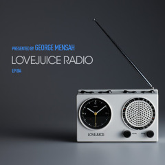 LoveJuice Radio EP 004 presented by George Mensah