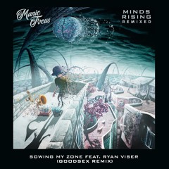 Manic Focus - Sowing My Zone feat Ryan Viser (GoodSex Remix)