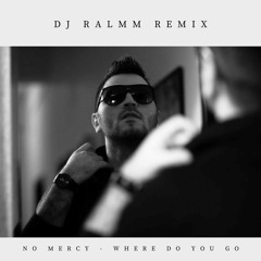 No Mercy - Where Do You Go (Dj Ralmm Remix) [FREE DOWNLOAD]