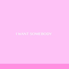 I Want Somebody
