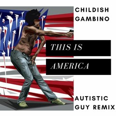 Childish Gambino - This Is America (Autistic Guy Remix)
