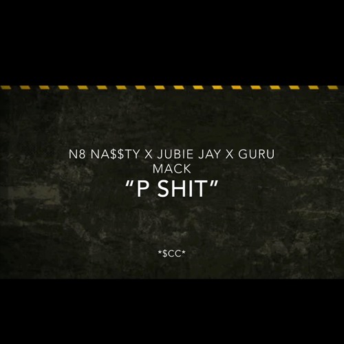 P Shit - N8 Na$$ty x Jubie Jay x Guru Mack
