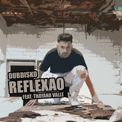 Dubdisko Feat. Thayana Valle - Reflexão