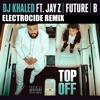 DJ KHALED - Top Off feat JAY Z Future amp Beyoncé ELECTROCIDE REMIX DJ KHALED - Top Off feat JAY Z Future amp Beyoncé ELECTROCIDE REMIX