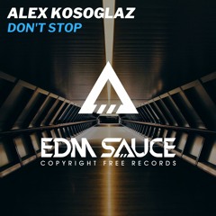 Alex Kosoglaz - Don't Stop [EDM Sauce Copyright Free Records]