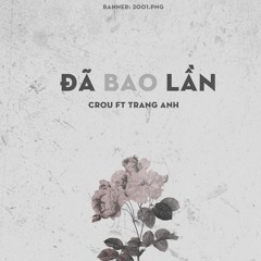 Đã Bao Lần - Crou ft Trang Anh