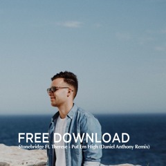 FREE DL : Stonebridge Ft. Therese - Put Em High (Daniel Anthony Remix)