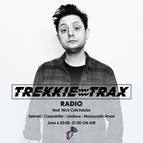 2018/06/06 TREKKIE TRAX RADIO feat. Nick Catchdubs