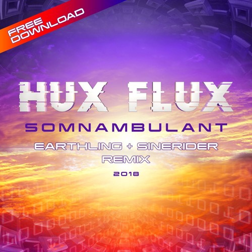 HUX FLUX PSYTRANCE - "Somnambulant" (Earthling & Sinerider 2018 TRIBUTE Rmx) FREE DOWNLOAD