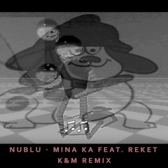 nublu - MINA KA feat. reket ( K&M Remix )