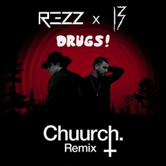 REZZ x 13 - DRUGS! (Chuurch Remix)