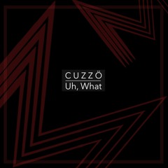 CUZZÖ - Uh, What