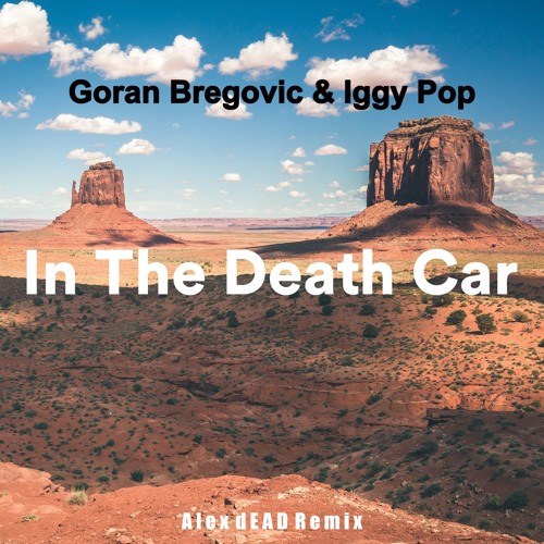 Listen to Goran Bregovic - In The Death Car feat. Iggy Pop (Alex dEAD  remix) by VLEX DEVD in LAURE playlist online for free on SoundCloud