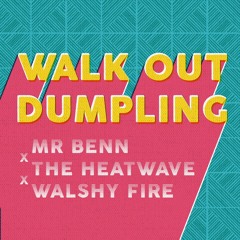 ***FREE DOWNLOAD*** MR BENN X THE HEATWAVE X WALSHY FIRE - WALK OUT DUMPLING