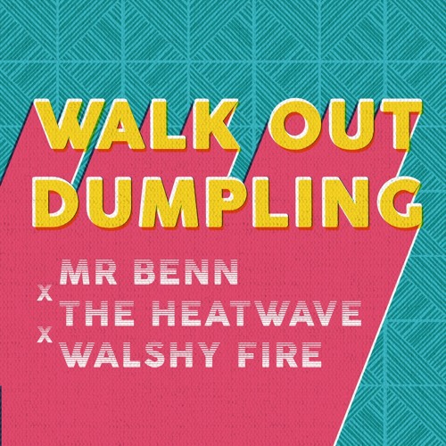 ***FREE DOWNLOAD*** MR BENN X THE HEATWAVE X WALSHY FIRE - WALK OUT DUMPLING