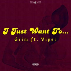 I Just Want To (Feat. Viper) (Produced By Grim)