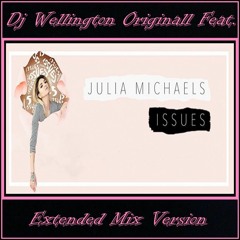 Dj Wellington Originall Feat.  Julia Michaels - Issues  (Extended Mix Version)  2018