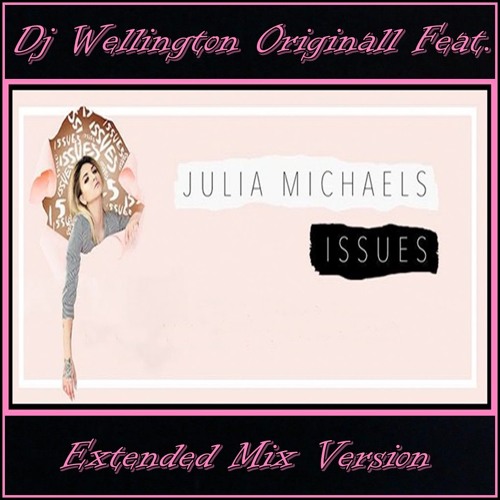 Dj Wellington Originall Feat.  Julia Michaels - Issues  (Extended Mix Version)  2018