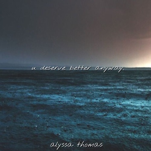 u deserve better anyway.
