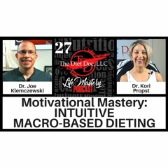 Life Mastery Podcast 27 (Motivational Mastery:  Intuitive Macro-Based Dieting)
