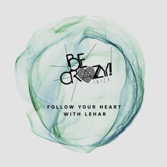 Be Crazy! Follow Your Heart with Lehar