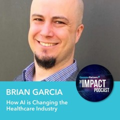 Episode 3: How AI is Changing the Healthcare Industry with Brian Garcia