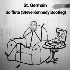 St. Germain - So Flute (Steve Kennedy Bootleg)