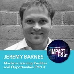 Episode 11: Machine Learning Realities and Opportunities with Jeremy Barnes (Part 1)