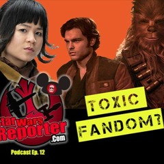 Star Wars Reporter PODCAST Ep. 12: "Toxic FANDOM"?