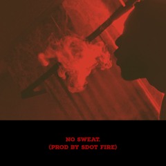 NO sweat. (Prod by Sdot Fire)