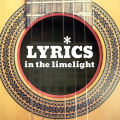 LYRICS IN THE LIMELIGHT: Song Lyrics worth Hearing