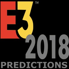 Our E3 predictions - SUPER HYPED!!! - E3 2018 Coverage