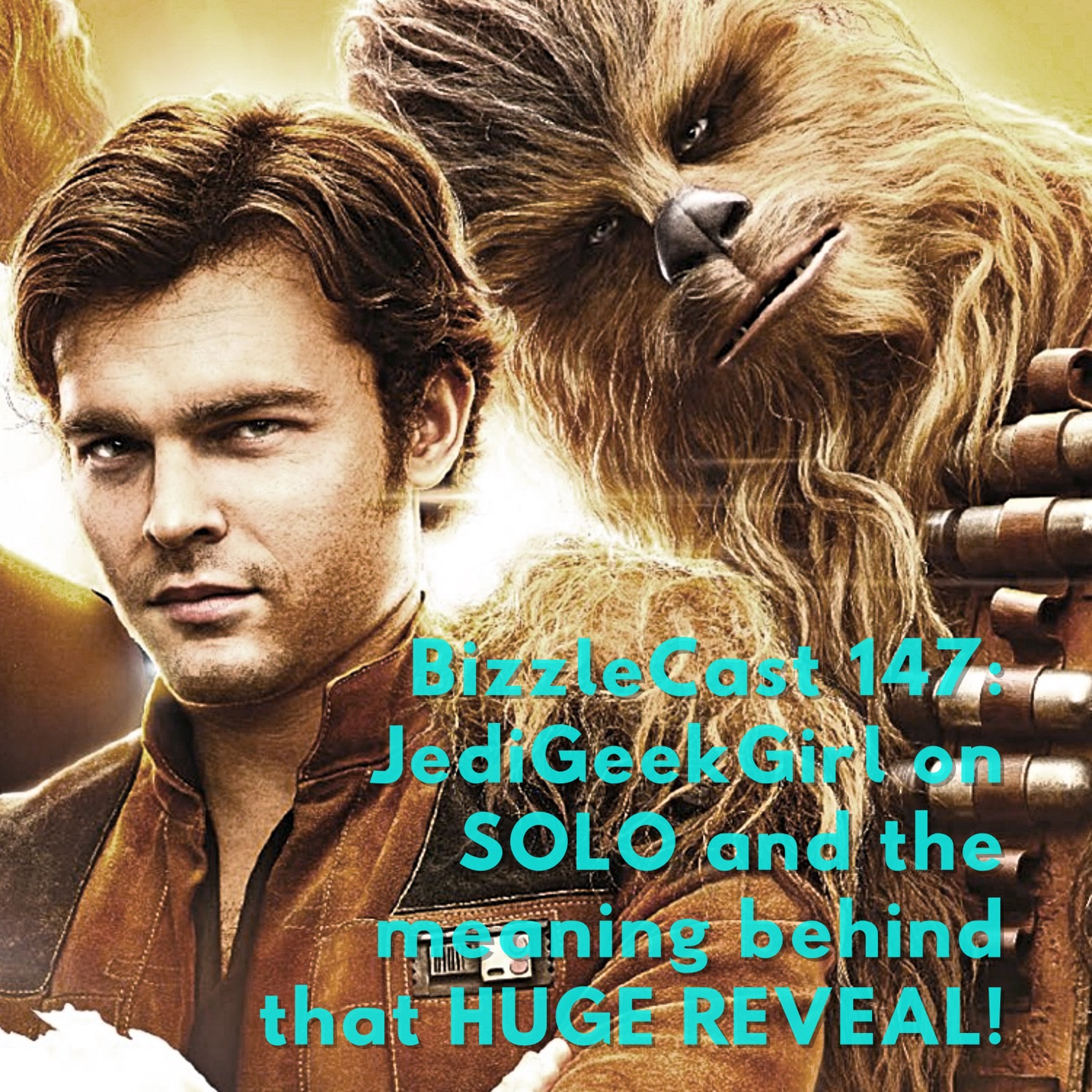 BizzleCast 147: JediGeekGirl on SOLO: A STAR WARS STORY and that HUGE REVEAL! episode artwork
