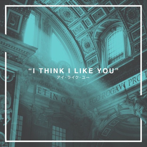 I THINK I LIKE YOU