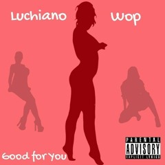 Luchiano Wop- Good For You