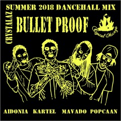 CRYSTALAZ - BULLET PROOF DANCEHALL MIX SUMMER 2018 | KARTEL | MAVADO | POPCAAN | AIDONIA |